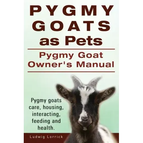 Pygmy Goats as Pets. Pygmy Goat Owners Manual. Pygmy goats care, housing, interacting, feeding and health.