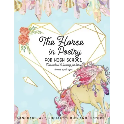 The Horse in Poetry for High School: Homeschool and Learning for Horse Lovers of All Ages Language, Art, Social Studies and History