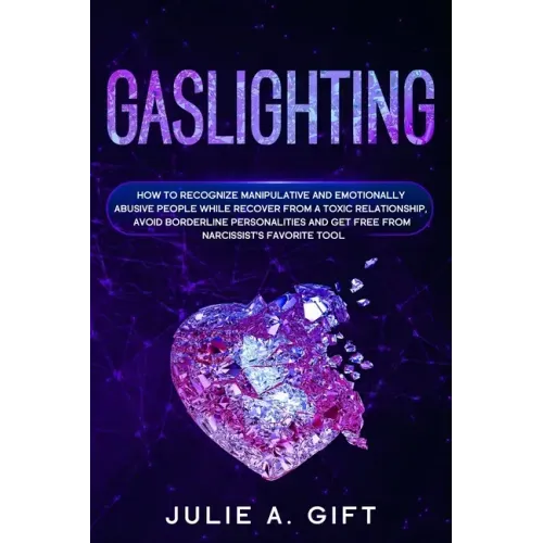 Gaslighting: How to recognize manipulative and emotionally abusive people while recover from a toxic relationship, avoid borderline