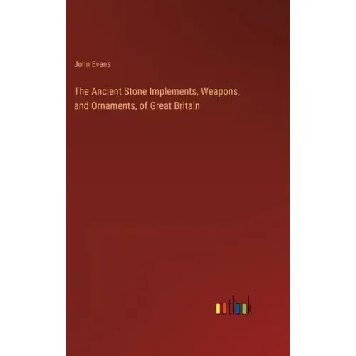 The Ancient Stone Implements, Weapons, and Ornaments, of Great Britain