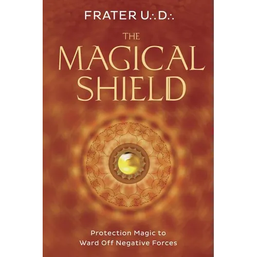 The Magical Shield: Protection Magic to Ward Off Negative Forces