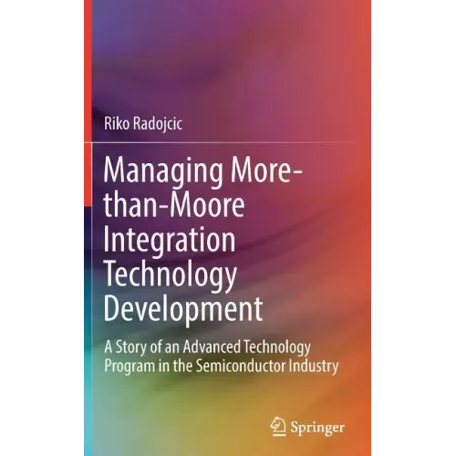 Managing More-Than-Moore Integration Technology Development: A Story of an Advanced Technology Program in the Semiconductor Industry