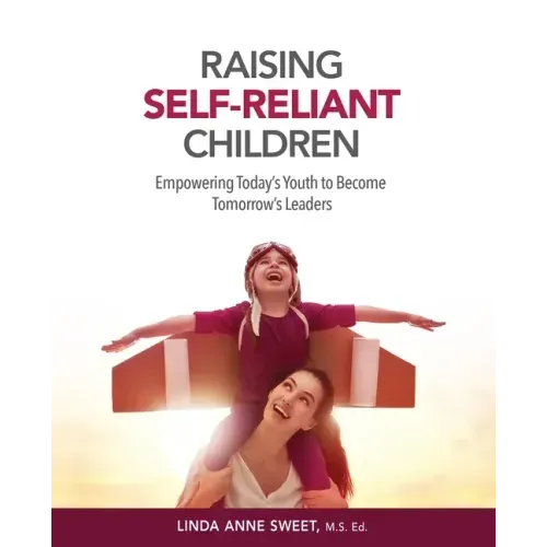 Raising Self-Reliant Children: Empowering Today's Youth to Become Tomorrow's Leaders