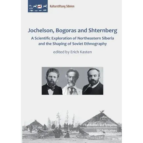 Jochelson, Bogoras and Shternberg: A Scientific Exploration of Northeastern Siberia and the Shaping of Soviet Ethnography