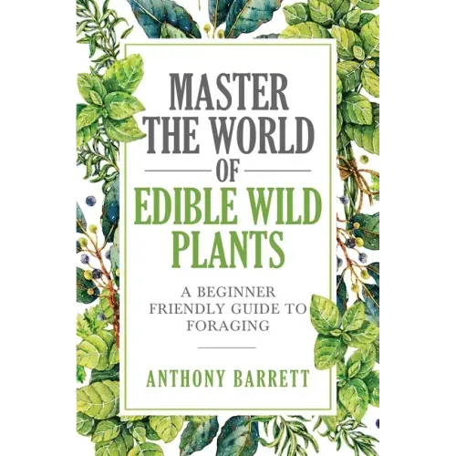 Master the World of Edible Wild Plants a Beginner Friendly Guide to Foraging