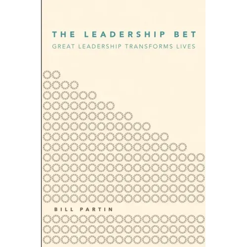 The Leadership Bet: Great Leadership Transforms Lives