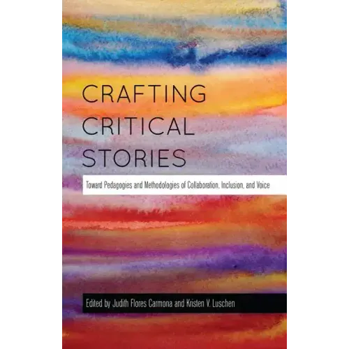 Crafting Critical Stories: Toward Pedagogies and Methodologies of Collaboration, Inclusion, and Voice