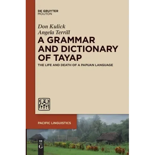 A Grammar and Dictionary of Tayap: The Life and Death of a Papuan Language