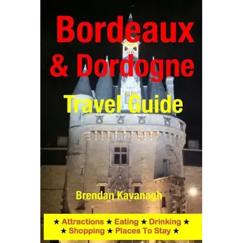 Bordeaux & Dordogne Travel Guide - Attractions, Eating, Drinking, Shopping & Places To Stay