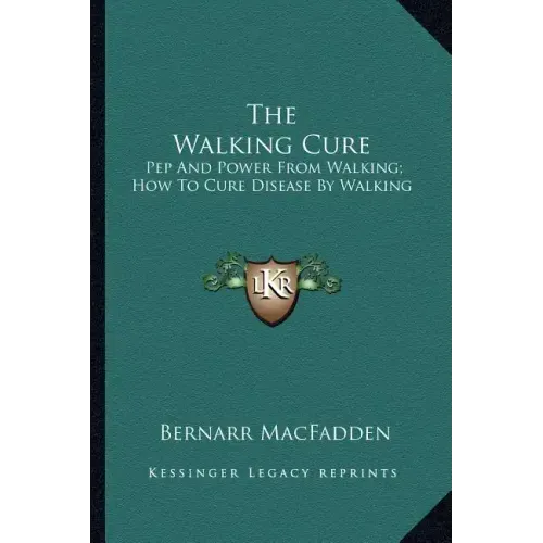 The Walking Cure: Pep and Power from Walking; How to Cure Disease by Walking