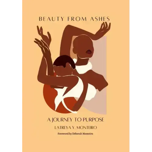 Beauty From Ashes: A Journey To Purpose
