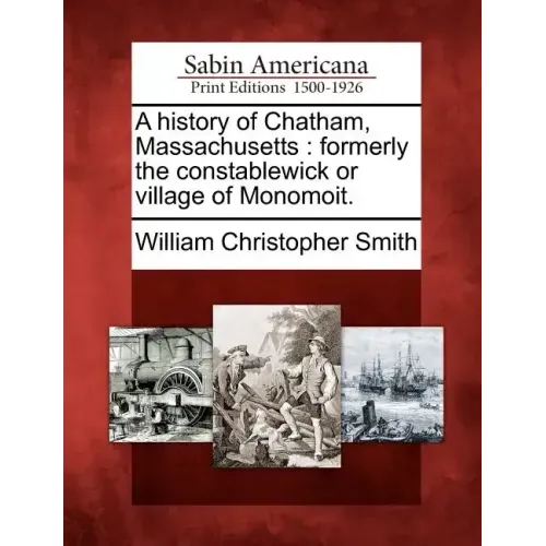 A History of Chatham, Massachusetts: Formerly the Constablewick or Village of Monomoit.