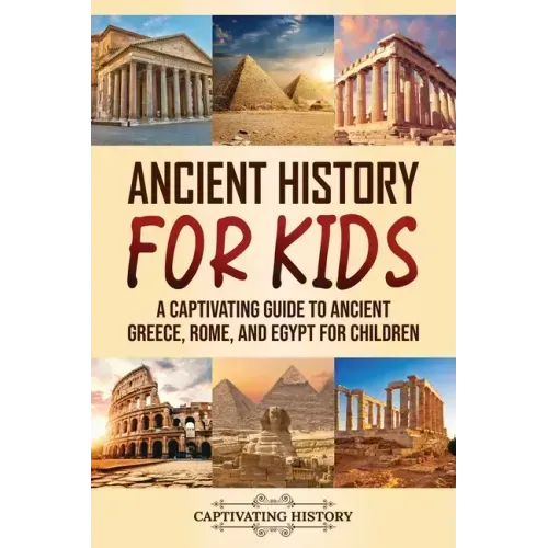 Ancient History for Kids: A Captivating Guide to Ancient Greece, Rome, and Egypt for Children