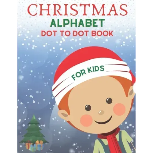Christmas Alphabet Dot to Dot Book for Kids: Cute Christmas Alphabet Dot to Dot Activity Book for Kids Girls and Boys Alphabet Dot to Dot Coloring Boo