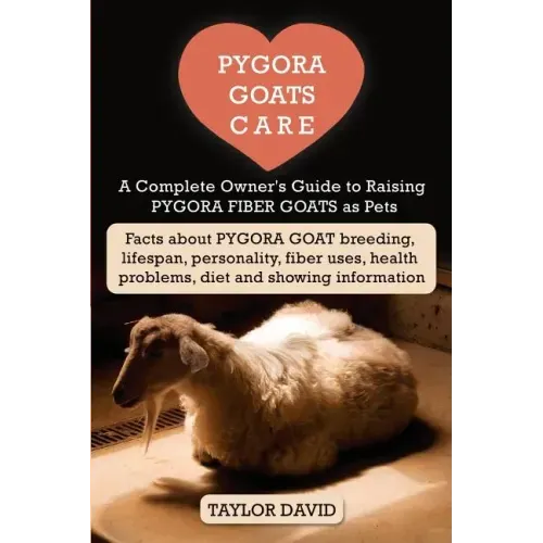 Pygora Goats Care: A Complete Owner's Guide to Raising Pygora Fiber Goats as Pets: Facts about Pygora Goat Breeding, Lifespan, Personalit