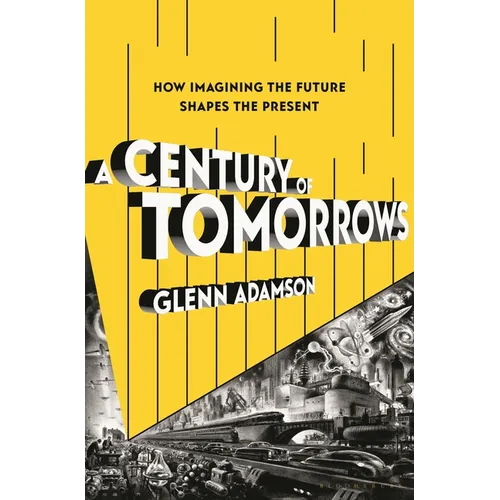 A Century of Tomorrows: How Imagining the Future Shapes the Present