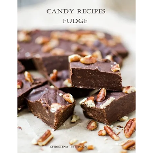 Candy Recipes, Fudge: 60 Different Recipes, Two-Tone, Coconut, Peanut Butter, Blond, Date Nut, Cheddar Cheese, Cherry