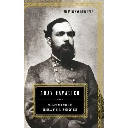 Gray Cavalier: The Life and Wars of General W.H.F. Rooney Lee