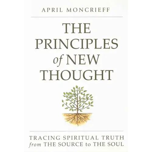 The Principles of New Thought: Tracing Spiritual Truth from the Source to the Soul