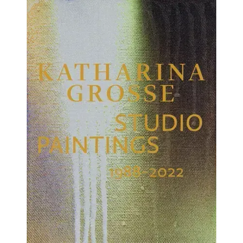 Katharina Grosse: Studio Paintings 1988-2022