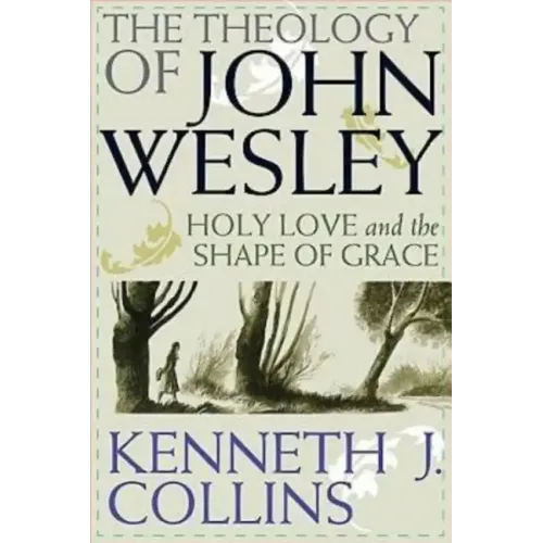 The Theology of John Wesley: Holy Love and the Shape of Grace