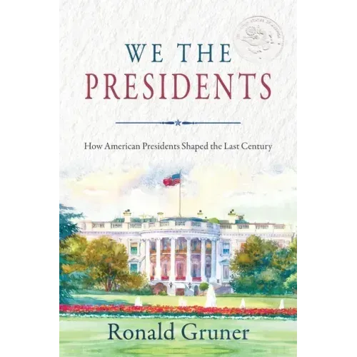 We the Presidents: How American Presidents Shaped the Last Century