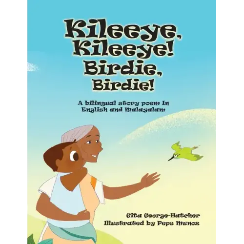 Kileeye, Kileeye! Birdie, Birdie!: A bilingual story poem In English and Malayalam