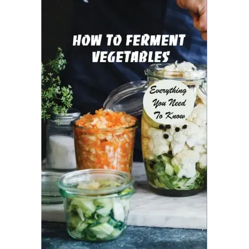 How To Ferment Vegetables: Everything You Need To Know: Tips For Delicious Fermented Vegetables