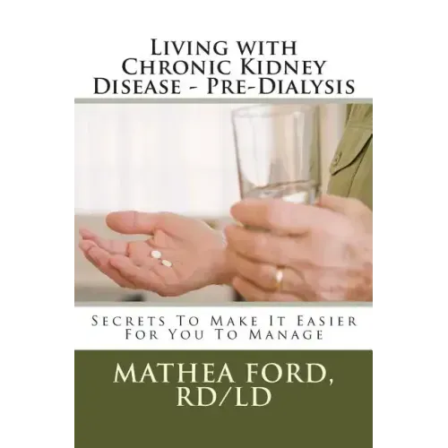 Living with Chronic Kidney Disease - Pre-Dialysis: Secrets To Make It Easier For You To Manage