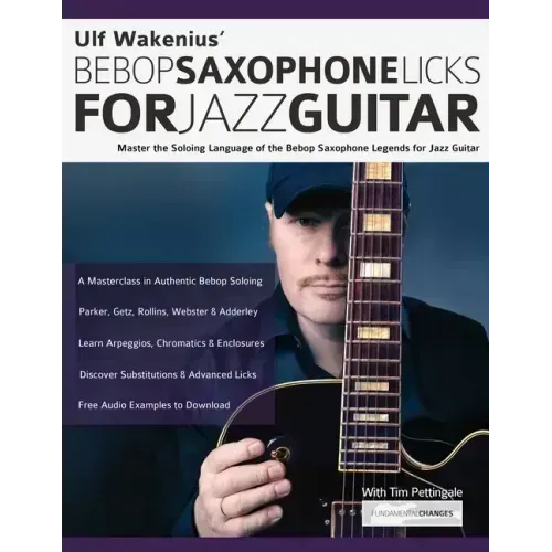 Ulf Wakenius' Bebop Saxophone Licks for Jazz Guitar: Master the Soloing Language of the Bebop Saxophone Legends for Jazz Guitar
