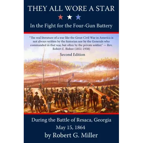 They All Wore a Star: In the Fight for the Four-Gun Battery during the Battle of Resaca, Georgia, May 15, 1864