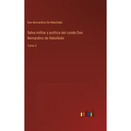 Selva militar y política del conde Don Bernardino de Rebolledo: Tomo 2