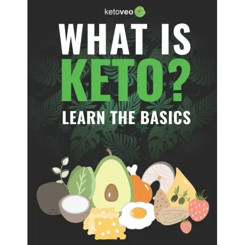 What Is Keto?: Complete Guide For Beginners About Keto Diet And A Ketogenic Lifestyle