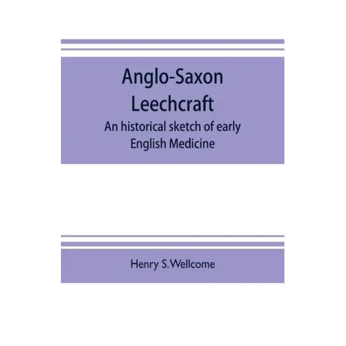 Anglo-Saxon leechcraft; an historical sketch of early English medicine