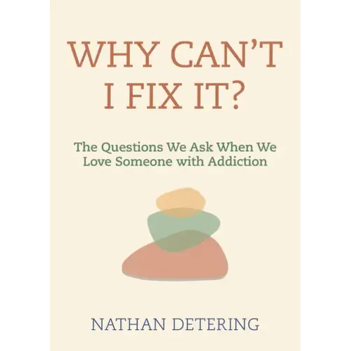 Why Can't I Fix It?: The Questions We Ask When We Love Someone with Addiction