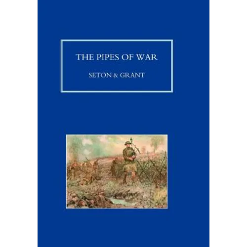 PIPES OF WAR. A Record of the Achievements of Pipers of Scottish and Overseas Regiments during the War 1914-18