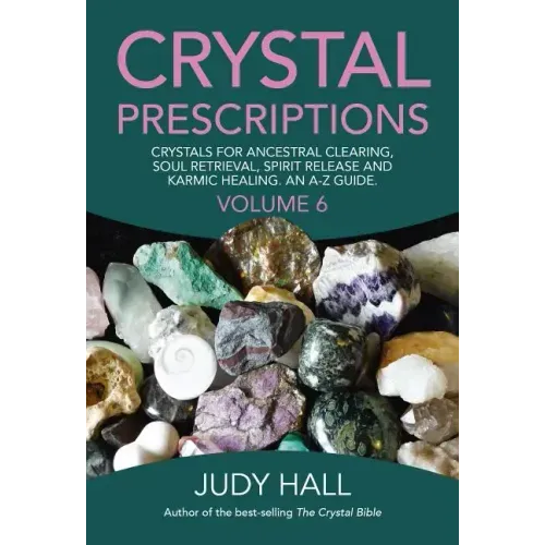 Crystal Prescriptions: Crystals for Ancestral Clearing, Soul Retrieval, Spirit Release and Karmic Healing. an A-Z Guide.