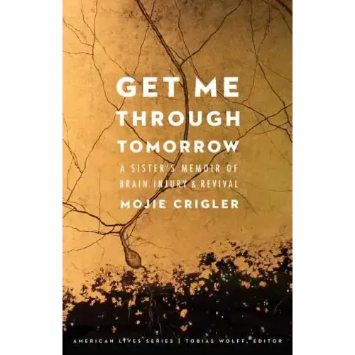 Get Me Through Tomorrow: A Sister's Memoir of Brain Injury and Revival