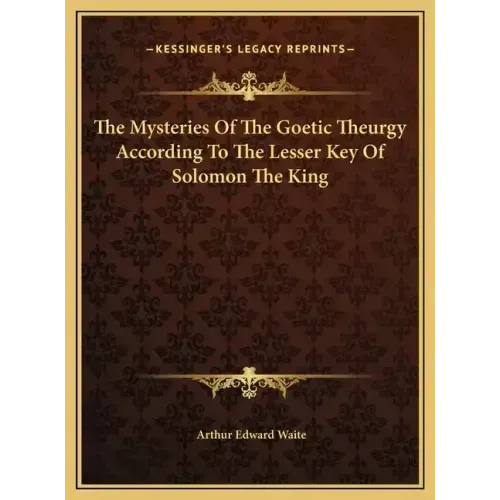 The Mysteries Of The Goetic Theurgy According To The Lesser Key Of Solomon The King