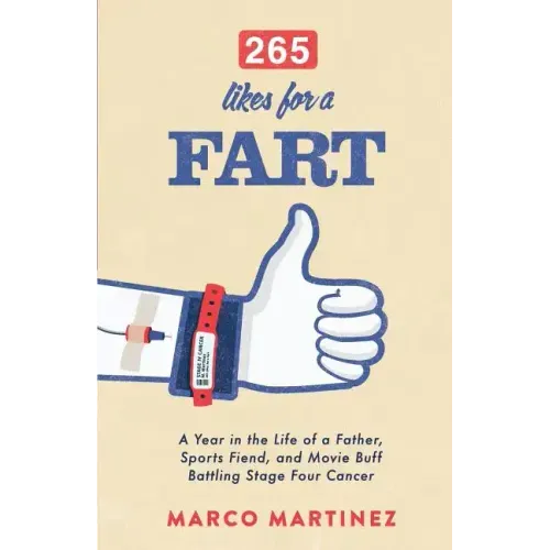 265 Likes For a Fart: A Year in the Life of a Father, Sports Fiend, and Movie Buff Battling Stage Four Cancer