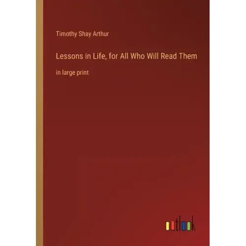 Lessons in Life, for All Who Will Read Them: in large print