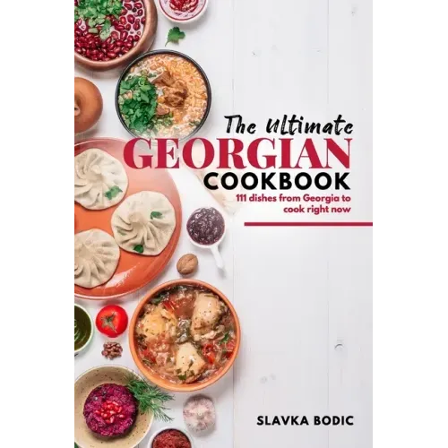 The Ultimate Georgian Cookbook: 111 Dishes from Georgia To Cook Right Now