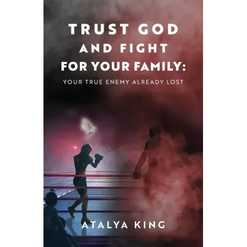 Trust God and Fight for Your Family: Your True Enemy Already Lost