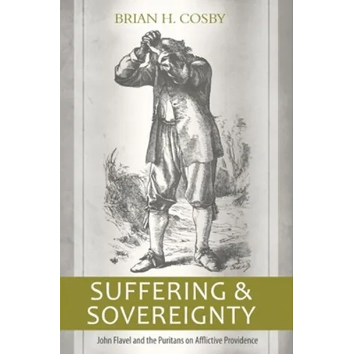Suffering and Sovereignty: John Flavel and the Puritans on Afflictive Providence
