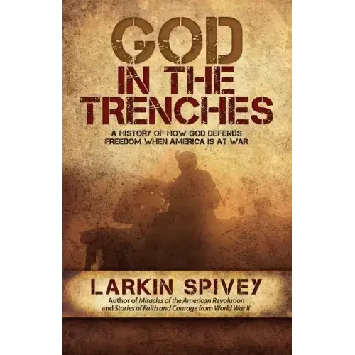 God in the Trenches: A History of How God Defends Freedom When America Is at War