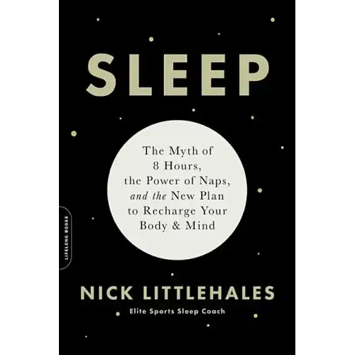Sleep: The Myth of 8 Hours, the Power of Naps, and the New Plan to Recharge Your Body and Mind