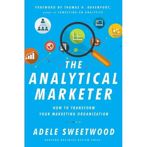 The Analytical Marketer: How to Transform Your Marketing Organization