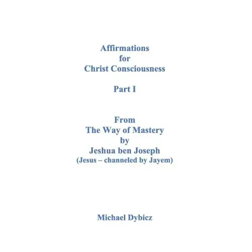 Affirmations for Christ Consciousness Part I from the Way of Mastery by Jeshua Ben Joseph (Jesus Channeled by Jayem)