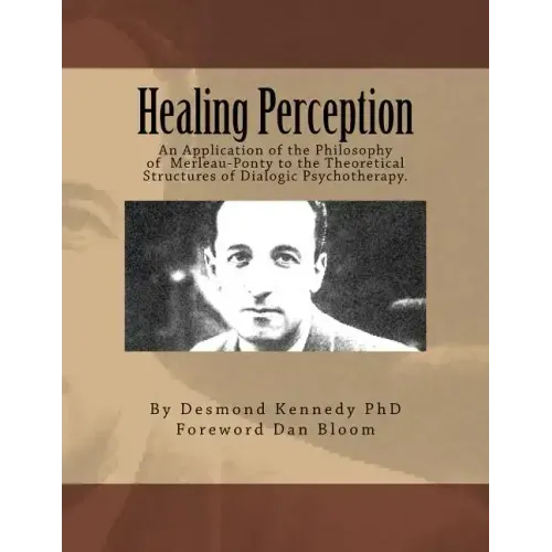Healing Perception: An Application of the Philosophy of Merleau-Ponty to the Theoretical Structures of Dialogic Psychotherapy.