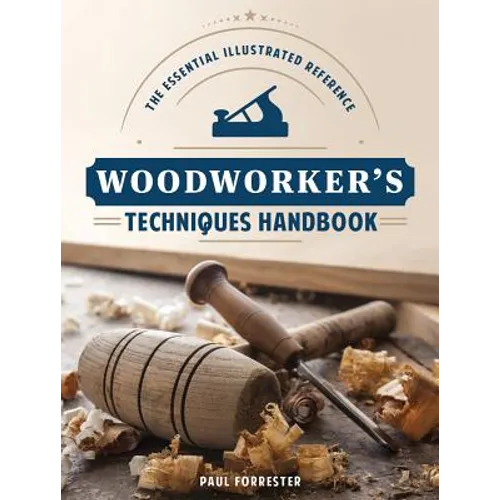 Woodworker's Techniques Handbook: The Essential Illustrated Reference